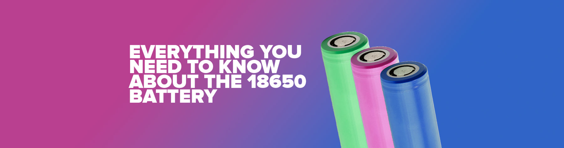 Everything You Need To Know About The 18650 Battery