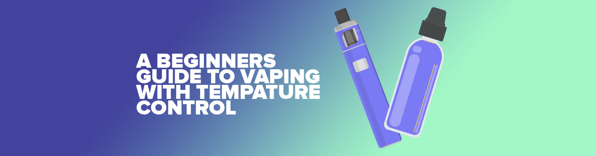 A Beginner's Guide To Vaping With Temperature Control