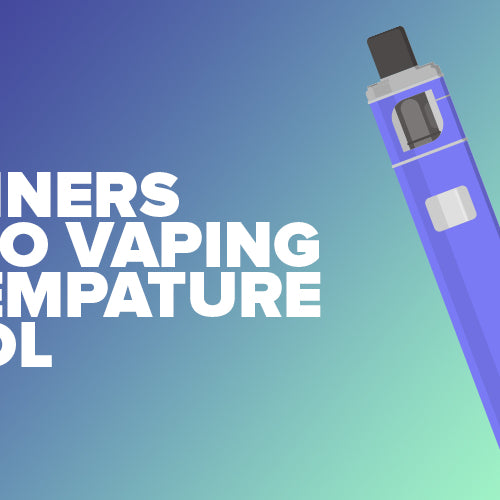 A Beginner's Guide To Vaping With Temperature Control