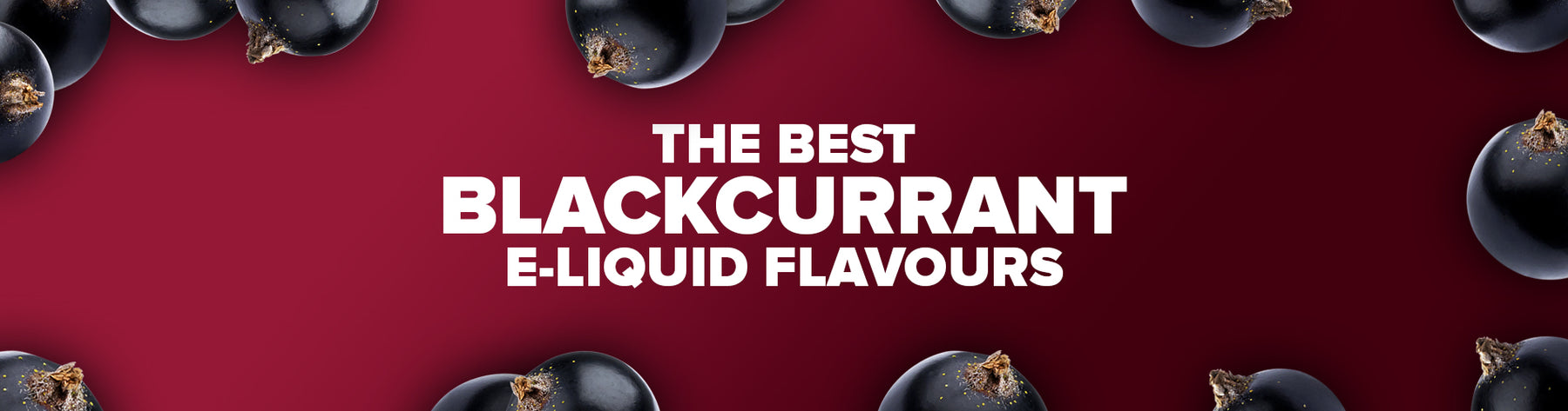The Best Blackcurrant E-Liquids