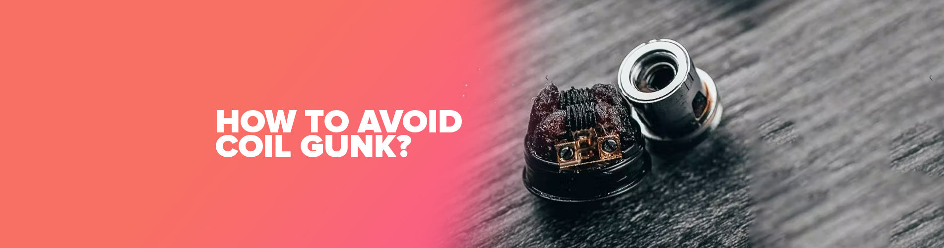 How to Avoid Coil Gunk? Everything about Coil Gunk