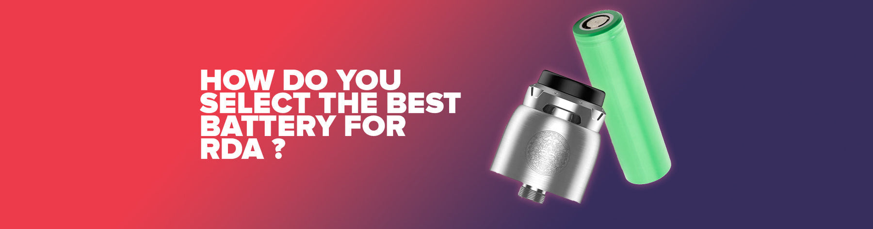 Vaping At Advanced Levels: How Do You Select The Best Battery For RDA