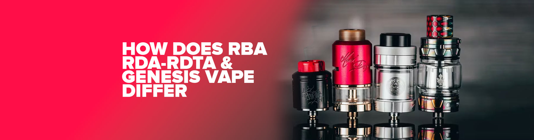 How Does RBA – RDA – RDTA – RTA & Genesis Vapes Stand To Differ