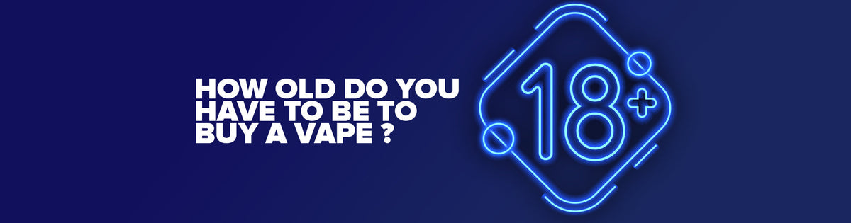 How Old do You Have to Be to Buy a Vape ? How Old do You Have to Be to Buy a Vape ?