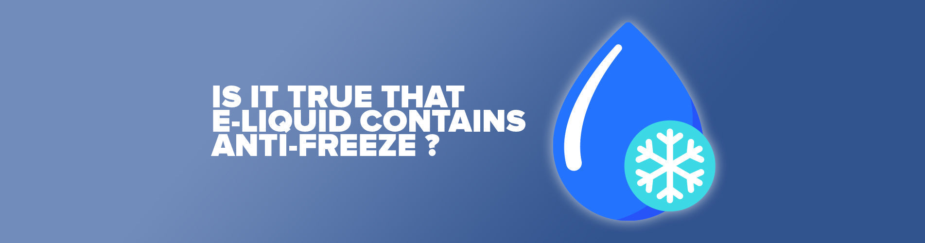 Is It True That E-Liquid Contains Anti-Freeze? Is It True That E-Liquid Contains Anti-Freeze?