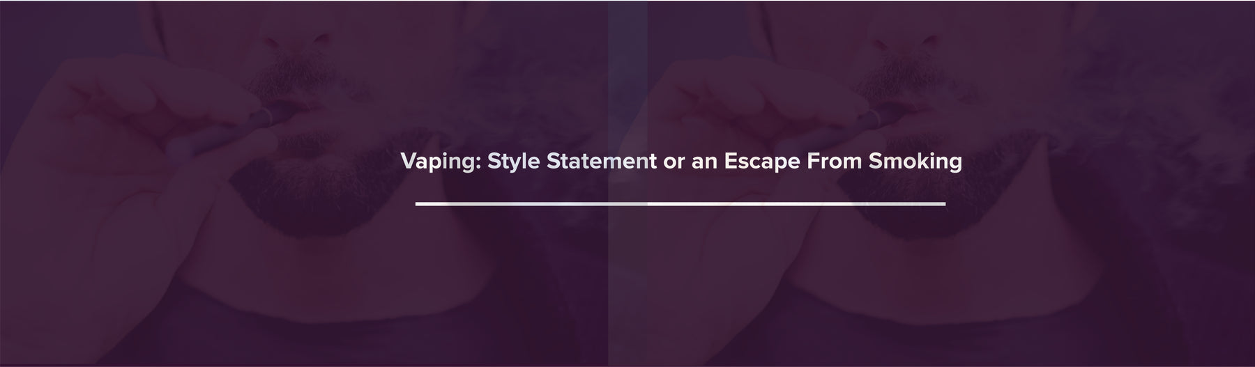 Vaping: A style statement or an Escape from Smoking