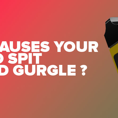 What Causes Your Vape To Spitting, Popping And Gurgling
