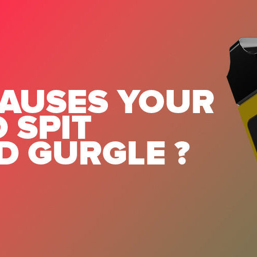 What Causes Your Vape To Spitting, Popping And Gurgling