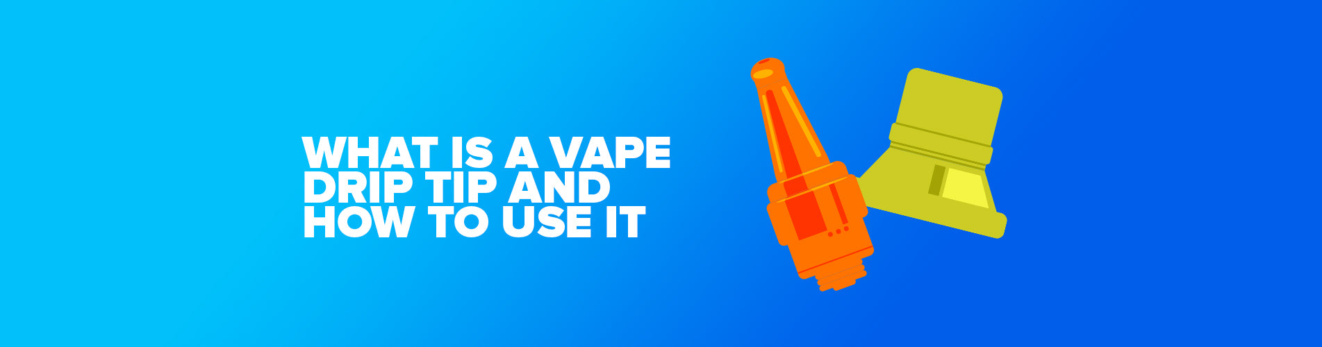 What Is A Vape Drip Tip And How To Use It?