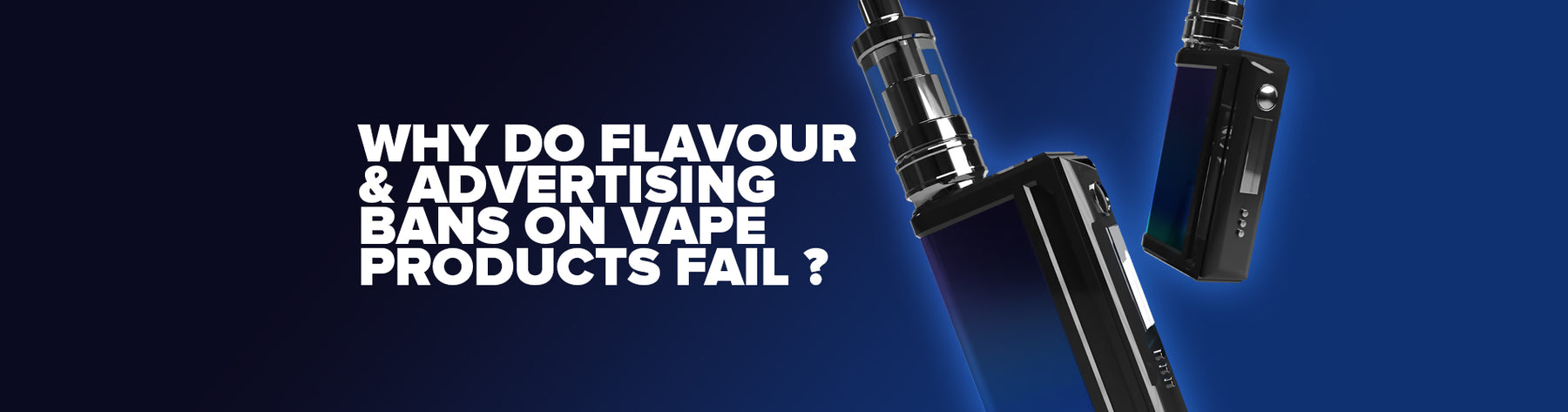 Why Do Flavor And Advertising Bans On Vape Products Fail?