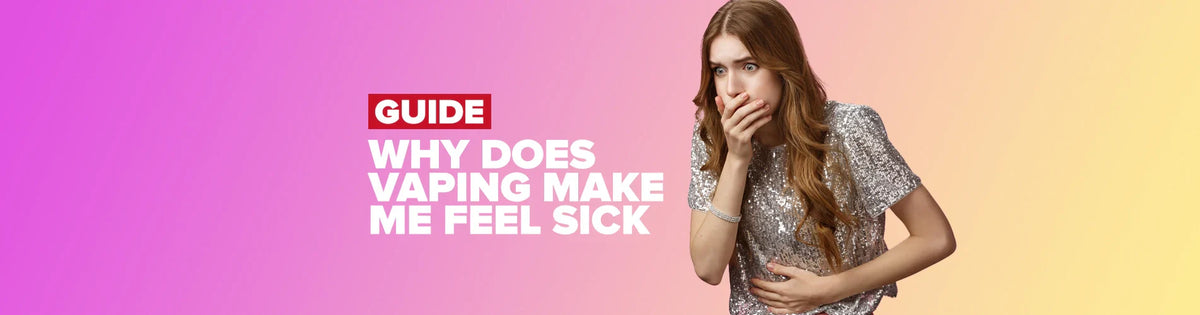 Why Does Vaping Make Me Feel Sick? Why Does Vaping Make Me Feel Sick?